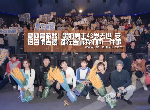 爱体育游戏|
黑豹男主43岁去世 安倍含恨告退 都在告诉我们同一件事(图1) 爱体育官网
